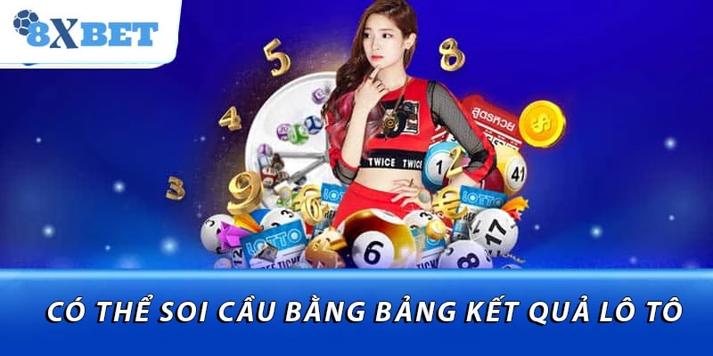 Có thể soi cầu bằng bảng kết quả lô tô