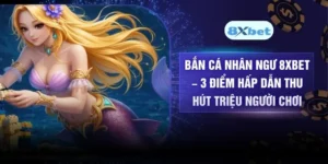 Bắn Cá Nhân Ngư 8XBET – 3 Điểm Hấp Dẫn Thu Hút Người Chơi
