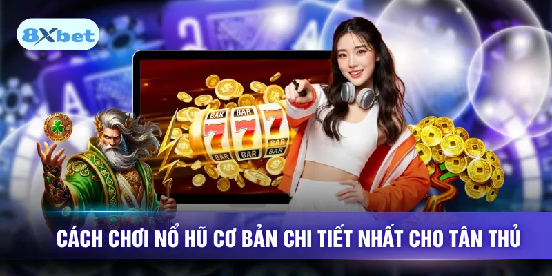 Cách chơi nổ hũ cơ bản chi tiết nhất cho tân thủ