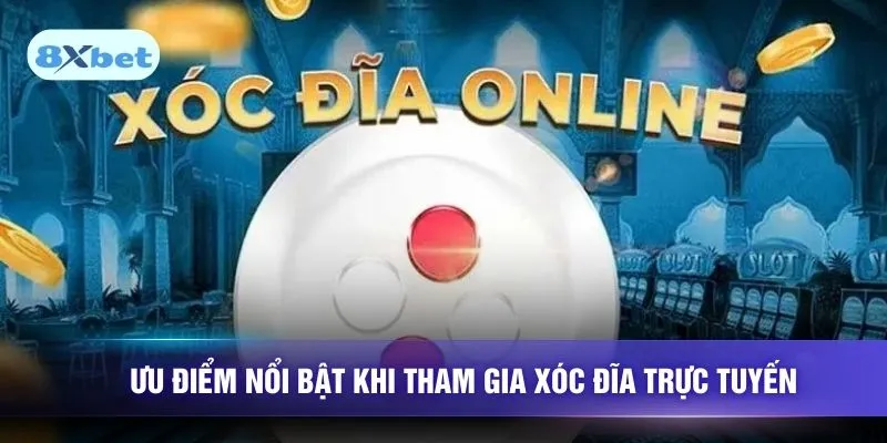 Ưu điểm nổi bật khi tham gia xóc đĩa trực tuyến